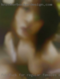 FWB fuck for regular females encounters.